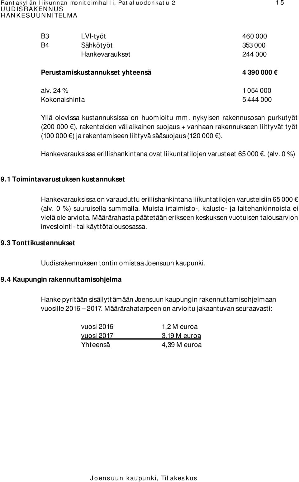 nykyisen rakennusosan purkutyöt (200 000 ), rakenteiden väliaikainen suojaus + vanhaan rakennukseen liittyvät työt (100 000 ) ja rakentamiseen liittyvä sääsuojaus (120 000 ).