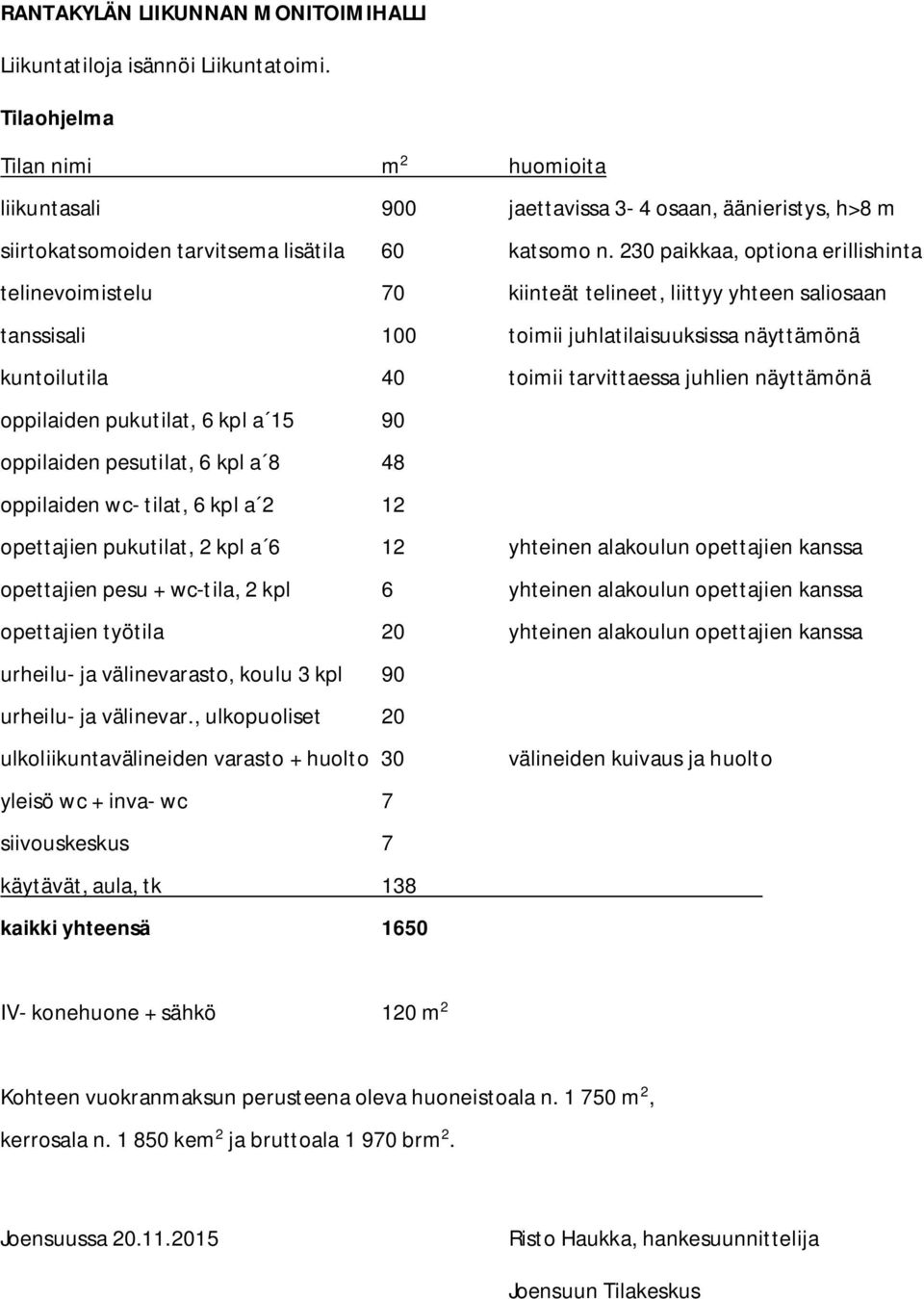 230 paikkaa, optiona erillishinta telinevoimistelu 70 kiinteät telineet, liittyy yhteen saliosaan tanssisali 100 toimii juhlatilaisuuksissa näyttämönä kuntoilutila 40 toimii tarvittaessa juhlien