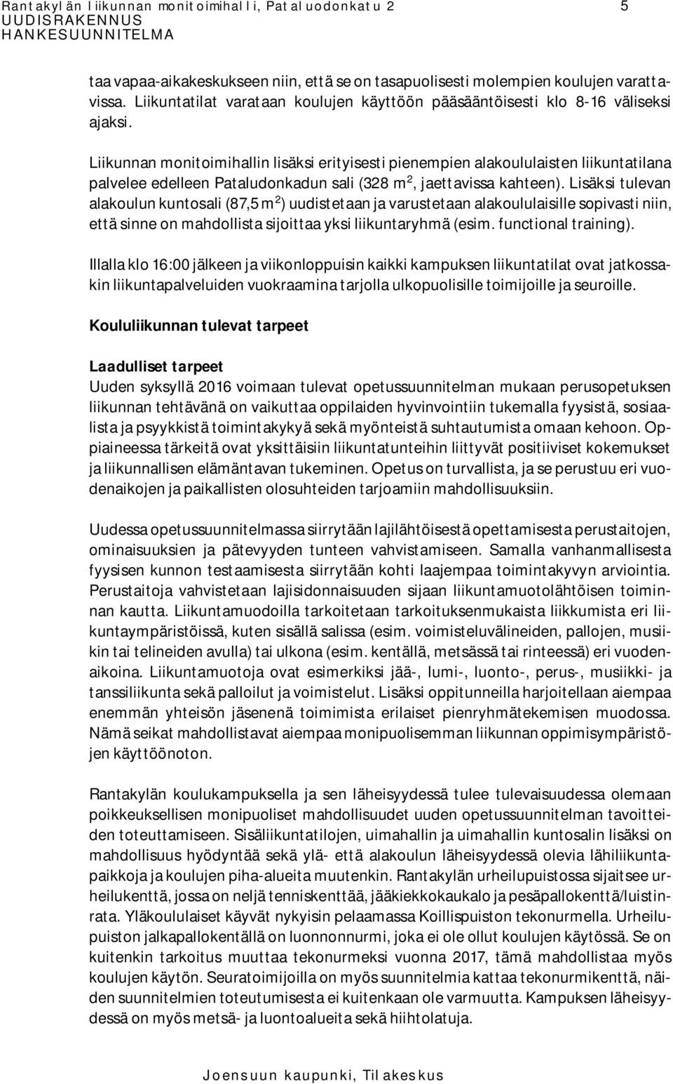 Liikunnan monitoimihallin lisäksi erityisesti pienempien alakoululaisten liikuntatilana palvelee edelleen Pataludonkadun sali (328 m 2, jaettavissa kahteen).