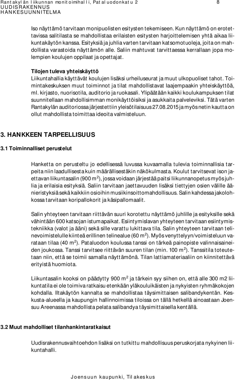 Esityksiä ja juhlia varten tarvitaan katsomotuoleja, joita on mahdollista varastoida näyttämön alle. Saliin mahtuvat tarvittaessa kerrallaan jopa molempien koulujen oppilaat ja opettajat.