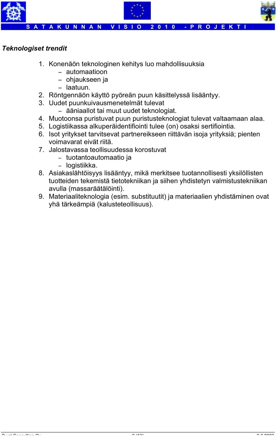 Logistiikassa alkuperäidentifiointi tulee (on) osaksi sertifiointia. 6. Isot yritykset tarvitsevat partnereikseen riittävän isoja yrityksiä; pienten voimavarat eivät riitä. 7.