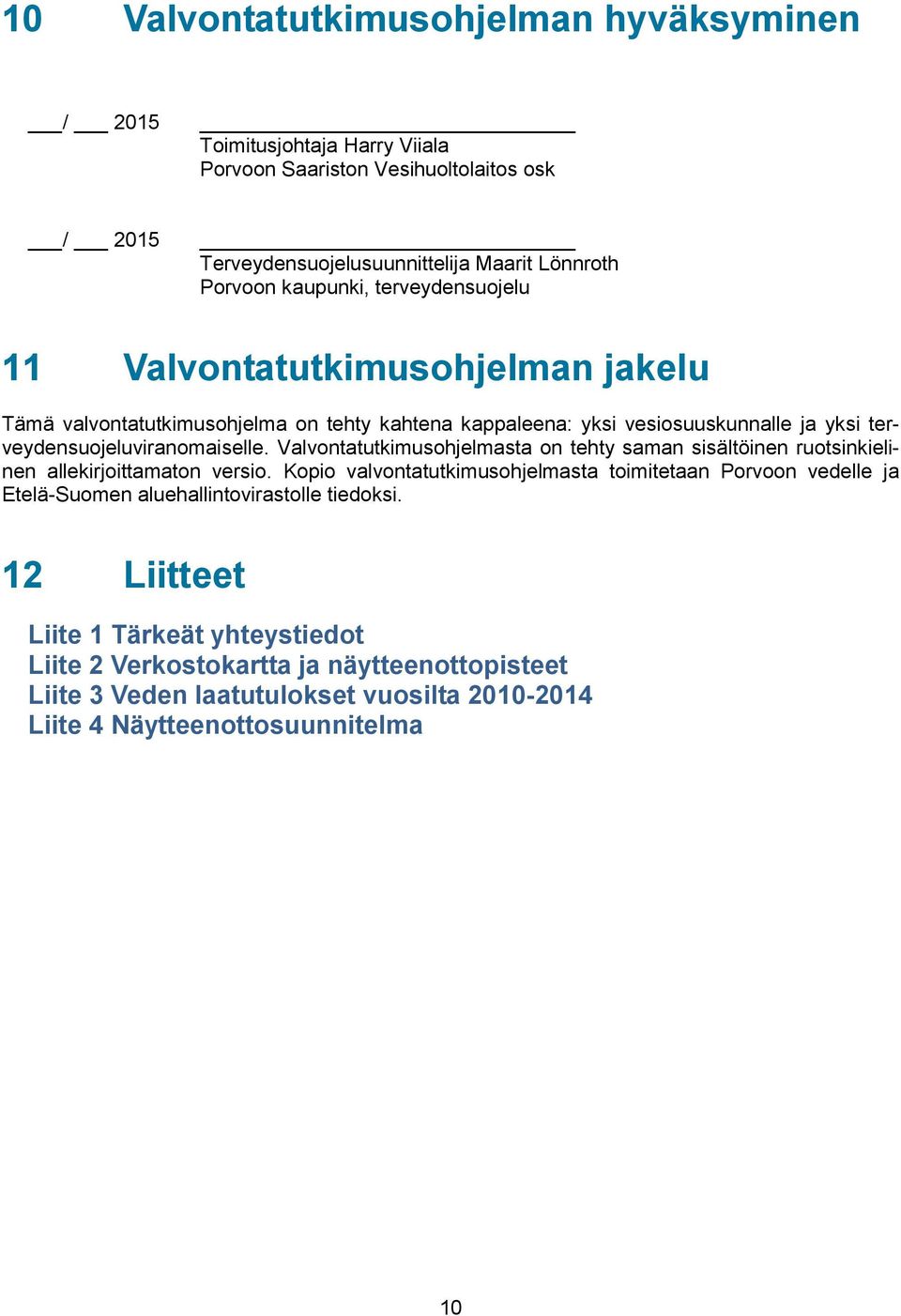 Valvontatutkimusohjelmasta on tehty saman sisältöinen ruotsinkielinen allekirjoittamaton versio.