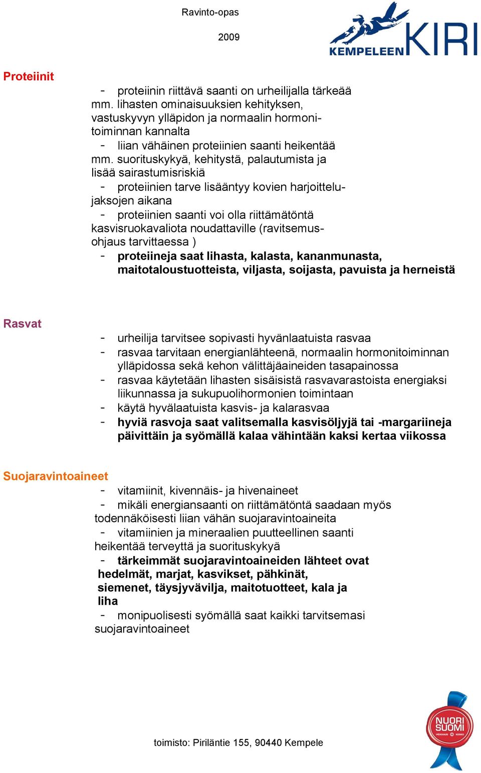 suorituskykyä, kehitystä, palautumista ja lisää sairastumisriskiä - proteiinien tarve lisääntyy kovien harjoittelujaksojen aikana - proteiinien saanti voi olla riittämätöntä kasvisruokavaliota