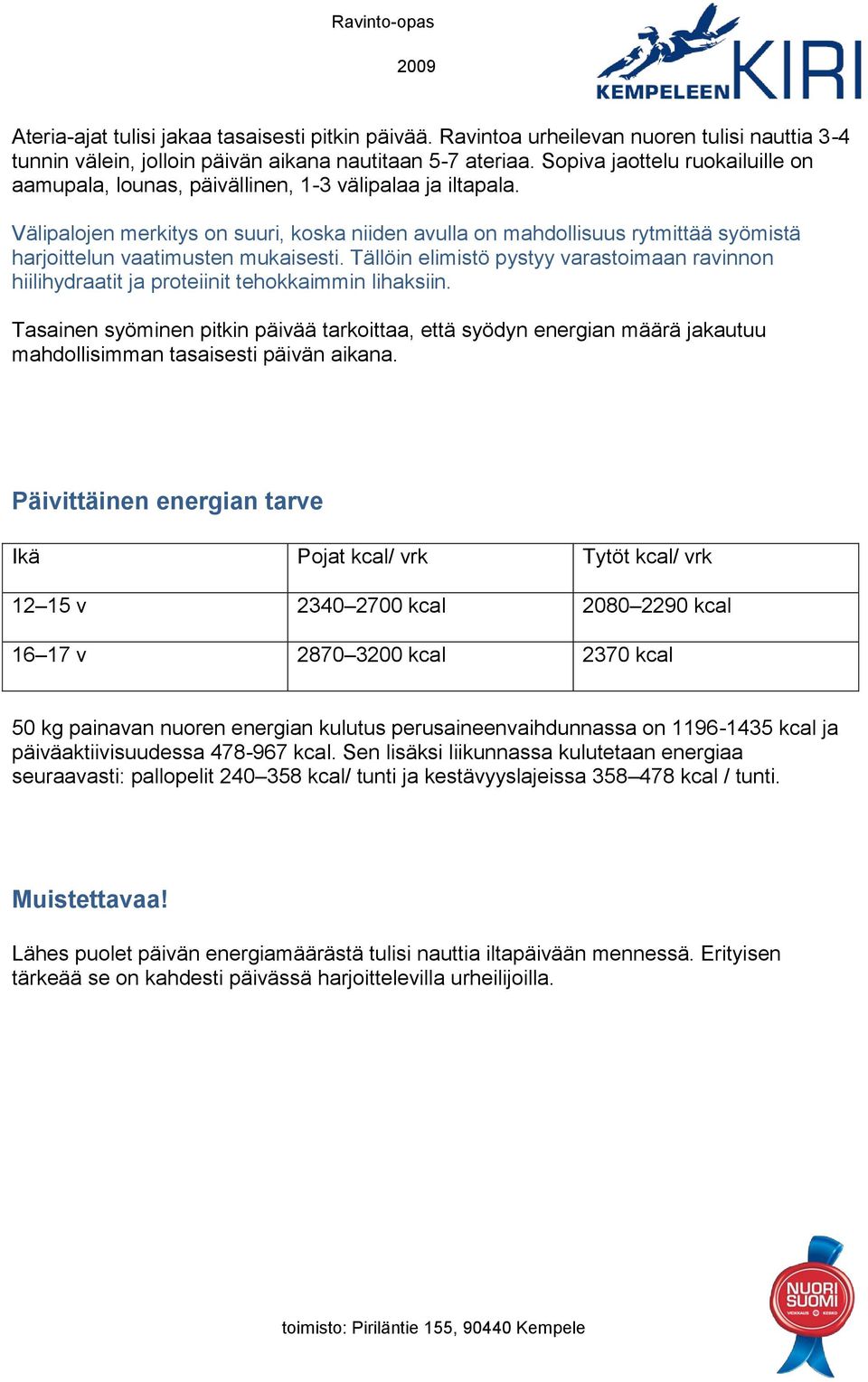 Välipalojen merkitys on suuri, koska niiden avulla on mahdollisuus rytmittää syömistä harjoittelun vaatimusten mukaisesti.