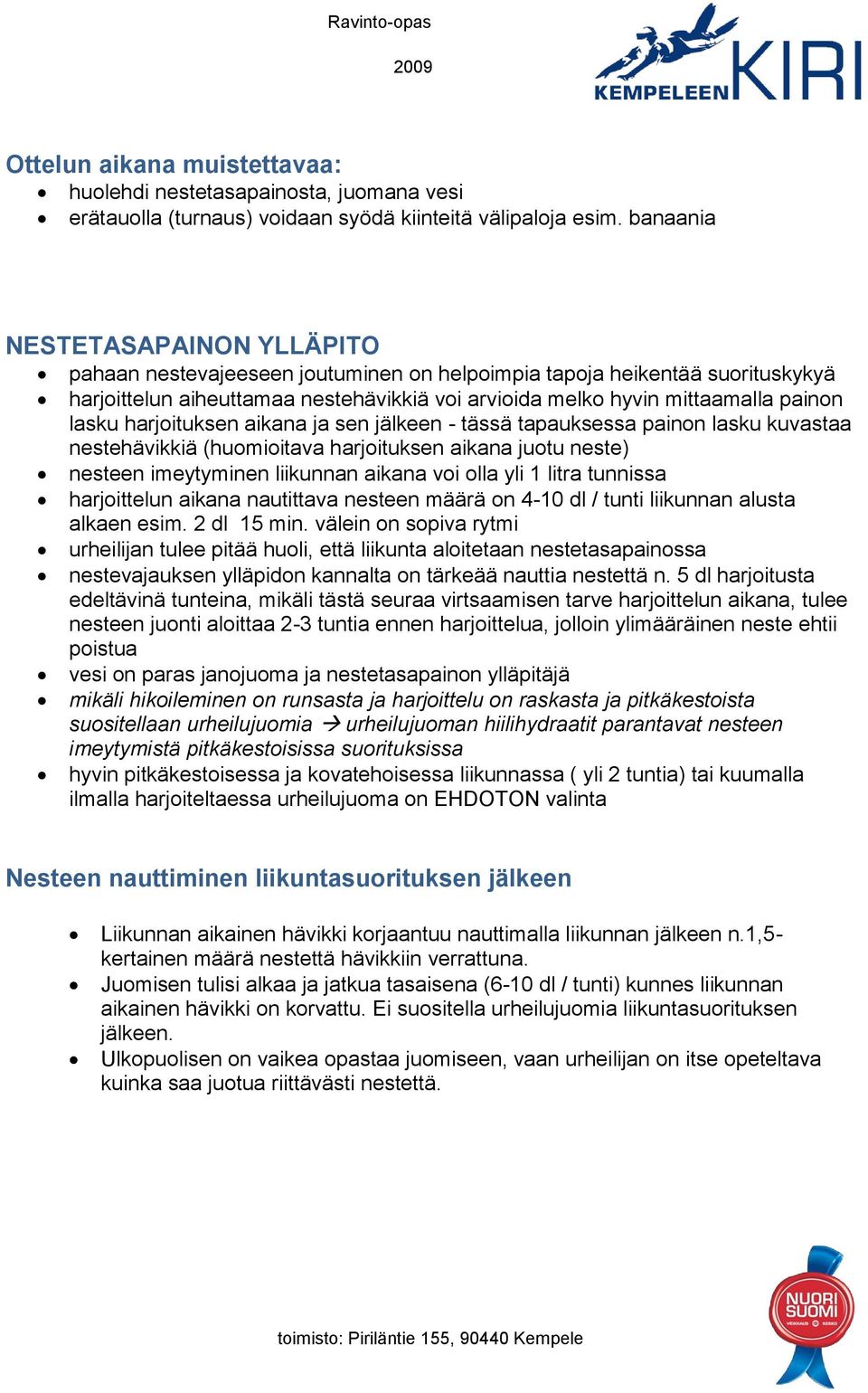 lasku harjoituksen aikana ja sen jälkeen - tässä tapauksessa painon lasku kuvastaa nestehävikkiä (huomioitava harjoituksen aikana juotu neste) nesteen imeytyminen liikunnan aikana voi olla yli 1