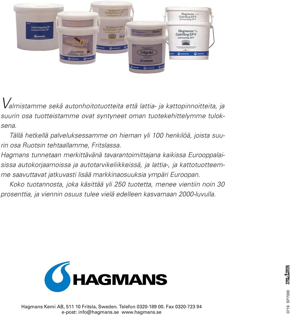Hagmans tunnetaan merkittävänä tavarantoimittajana kaikissa Eurooppalaisissa autokorjaamoissa ja autotarvikeliikkeissä, ja lattia-, ja kattotuotteemme saavuttavat jatkuvasti lisää