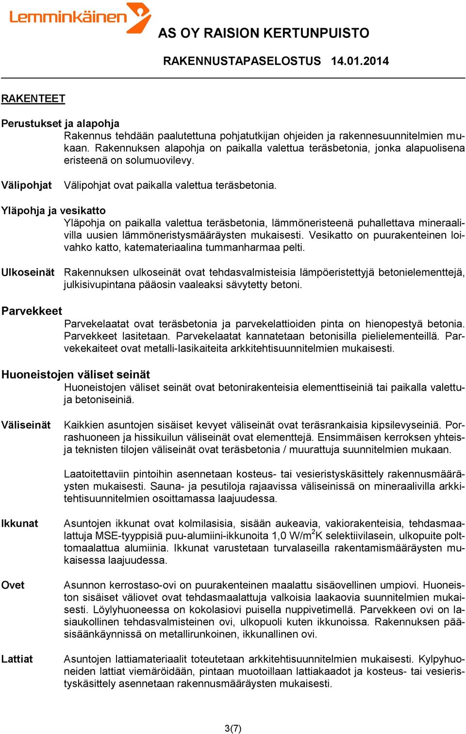 Yläpohja ja vesikatto Yläpohja on paikalla valettua teräsbetonia, lämmöneristeenä puhallettava mineraalivilla uusien lämmöneristysmääräysten mukaisesti.