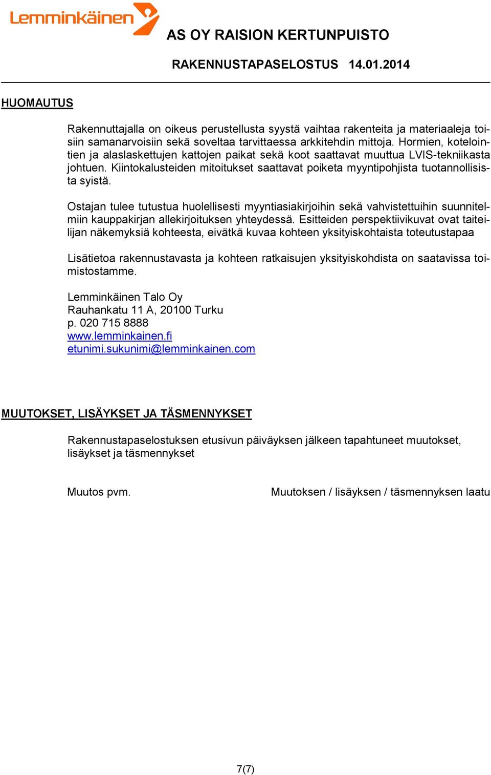 Ostajan tulee tutustua huolellisesti myyntiasiakirjoihin sekä vahvistettuihin suunnitelmiin kauppakirjan allekirjoituksen yhteydessä.