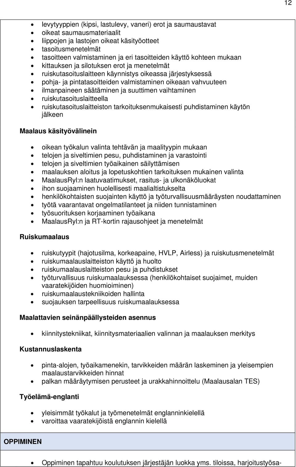 säätäminen ja suuttimen vaihtaminen ruiskutasoituslaitteella ruiskutasoituslaitteiston tarkoituksenmukaisesti puhdistaminen käytön jälkeen Maalaus käsityövälinein oikean työkalun valinta tehtävän ja