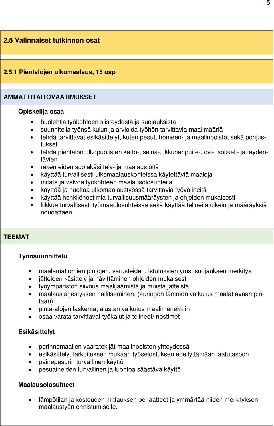 täydentävien rakenteiden suojakäsittely- ja maalaustöitä käyttää turvallisesti ulkomaalauskohteissa käytettäviä maaleja mitata ja valvoa työkohteen maalausolosuhteita käyttää ja huoltaa