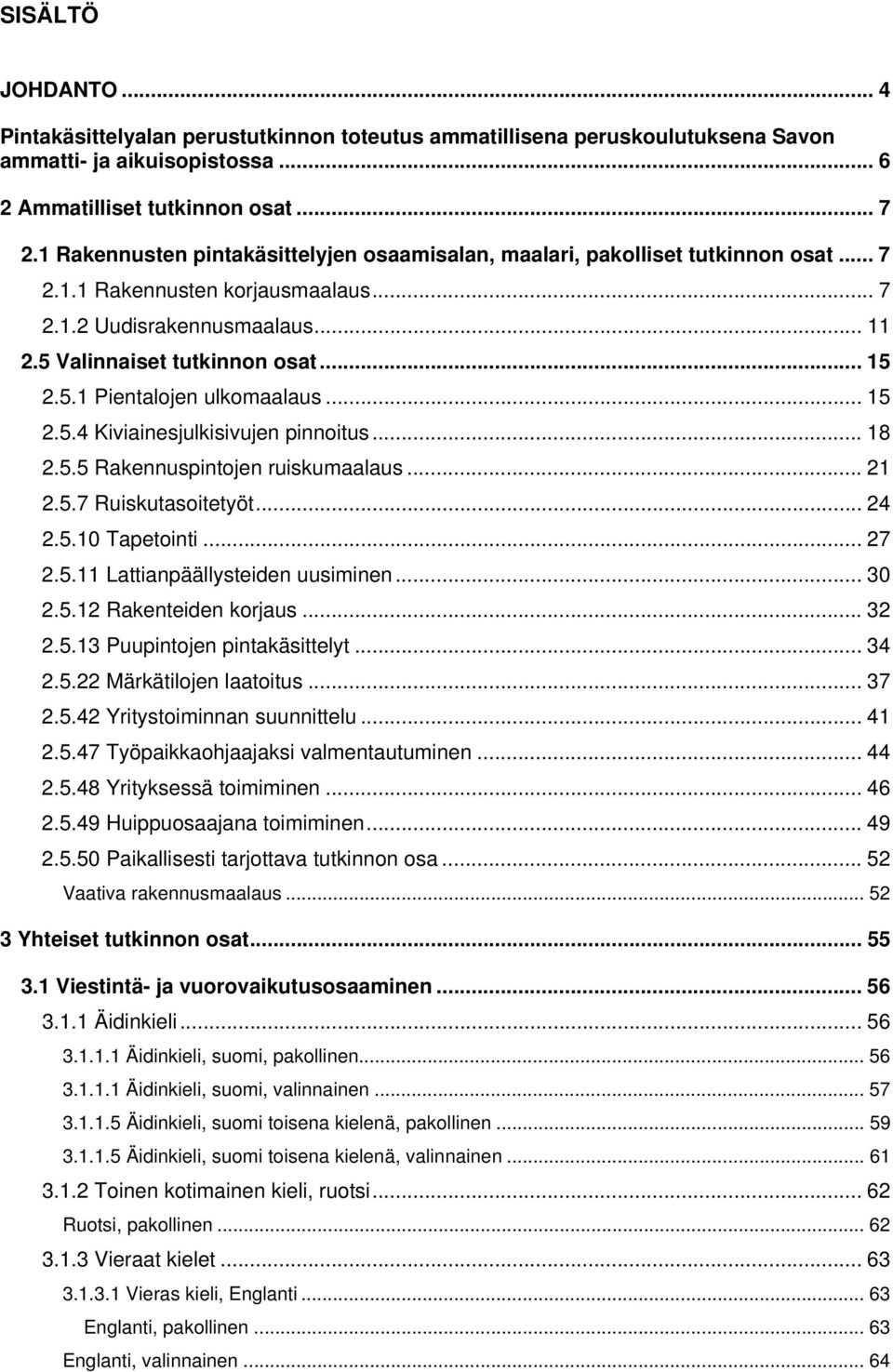 .. 15 2.5.4 Kiviainesjulkisivujen pinnoitus... 18 2.5.5 Rakennuspintojen ruiskumaalaus... 21 2.5.7 Ruiskutasoitetyöt... 24 2.5.10 Tapetointi... 27 2.5.11 Lattianpäällysteiden uusiminen... 30 2.5.12 Rakenteiden korjaus.
