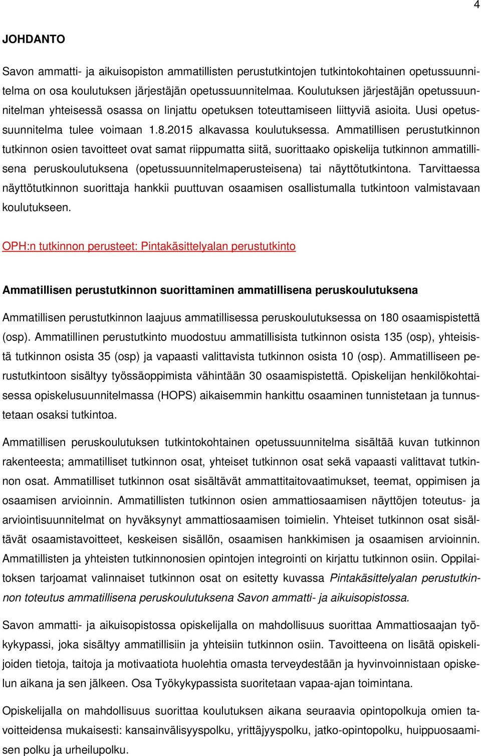 Ammatillisen perustutkinnon tutkinnon osien tavoitteet ovat samat riippumatta siitä, suorittaako opiskelija tutkinnon ammatillisena peruskoulutuksena (opetussuunnitelmaperusteisena) tai