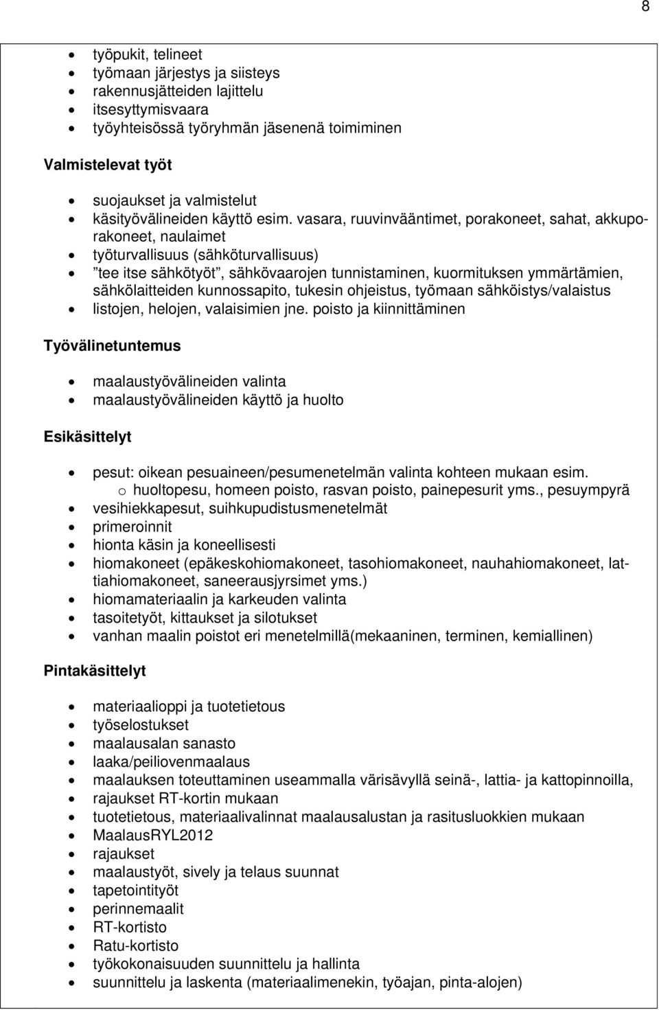 vasara, ruuvinvääntimet, porakoneet, sahat, akkuporakoneet, naulaimet työturvallisuus (sähköturvallisuus) tee itse sähkötyöt, sähkövaarojen tunnistaminen, kuormituksen ymmärtämien, sähkölaitteiden