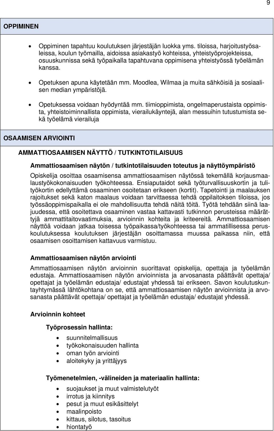 Opetuksen apuna käytetään mm. Moodlea, Wilmaa ja muita sähköisiä ja sosiaalisen median ympäristöjä. Opetuksessa voidaan hyödyntää mm.