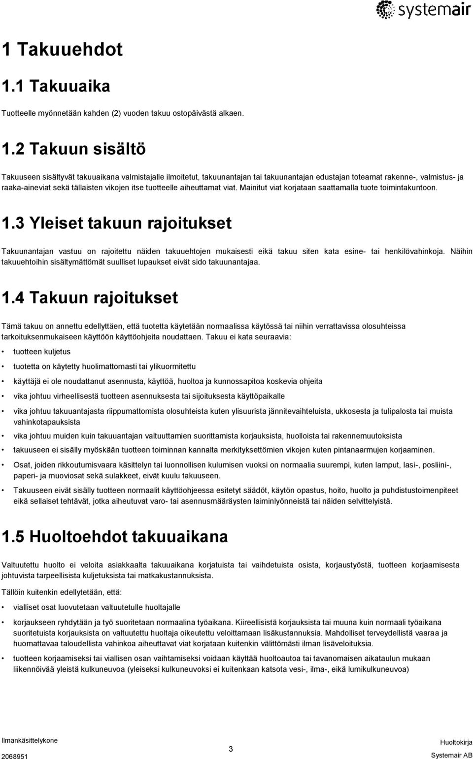 2 Takuun sisältö Takuuseen sisältyvät takuuaikana valmistajalle ilmoitetut, takuunantajan tai takuunantajan edustajan toteamat rakenne-, valmistus- ja raaka-aineviat sekä tällaisten vikojen itse