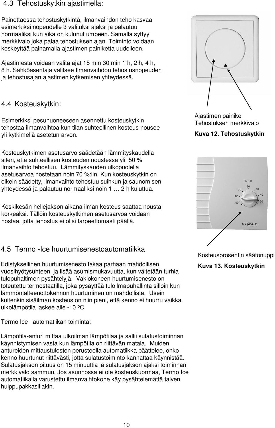 Sähköasentaja valitsee Ilmanvaihdon tehostusnopeuden ja tehostusajan ajastimen kytkemisen yhteydessä. 4.