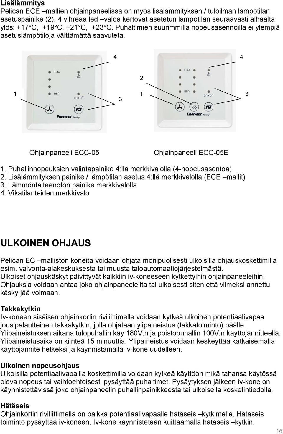 4 4 2 1 3 1 3 Ohjainpaneeli ECC-05 Ohjainpaneeli ECC-05E 1. Puhallinnopeuksien valintapainike 4:llä merkkivalolla (4-nopeusasentoa) 2.