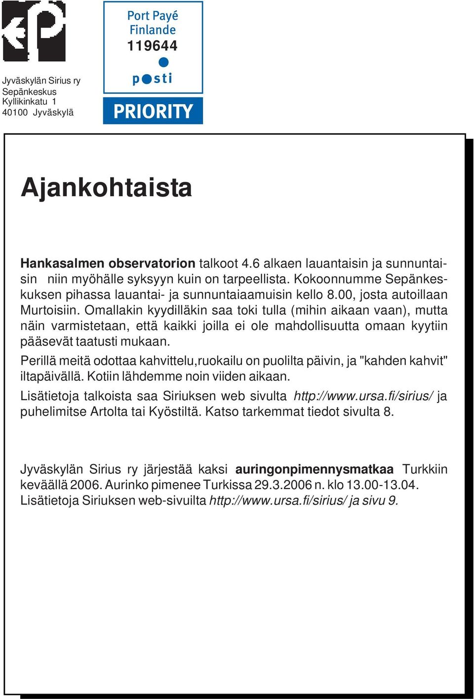 Omallakin kyydilläkin saa toki tulla (mihin aikaan vaan), mutta näin varmistetaan, että kaikki joilla ei ole mahdollisuutta omaan kyytiin pääsevät taatusti mukaan.
