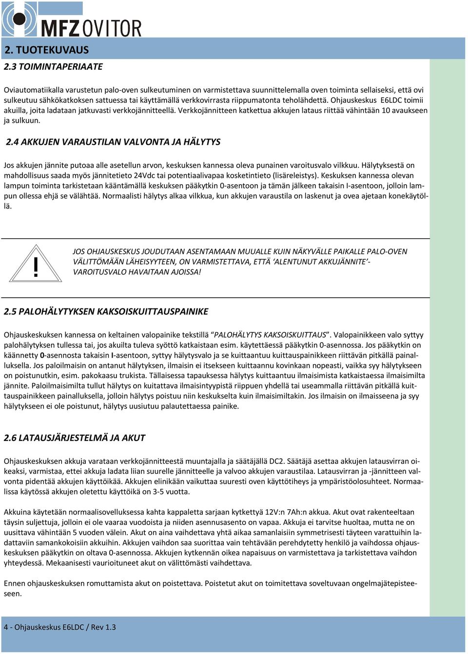 verkkovirrasta riippumatonta teholähdettä. Ohjauskeskus E6LDC toimii akuilla, joita ladataan jatkuvasti verkkojännitteellä.