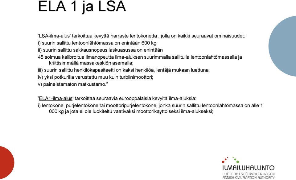 henkilökapasiteetti on kaksi henkilöä, lentäjä mukaan luettuna; iv) yksi potkurilla varustettu muu kuin turbiinimoottori; v) paineistamaton matkustamo.