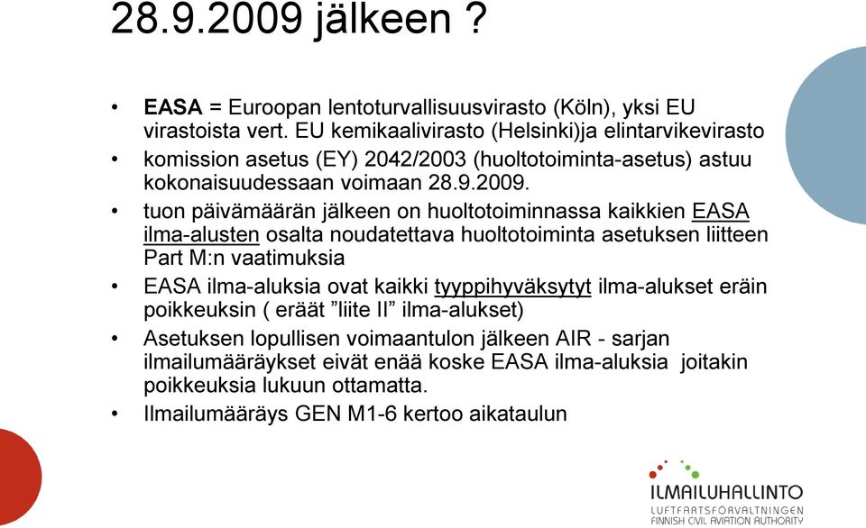 tuon päivämäärän jälkeen on huoltotoiminnassa kaikkien EASA ilma-alusten osalta noudatettava huoltotoiminta asetuksen liitteen Part M:n vaatimuksia EASA ilma-aluksia ovat