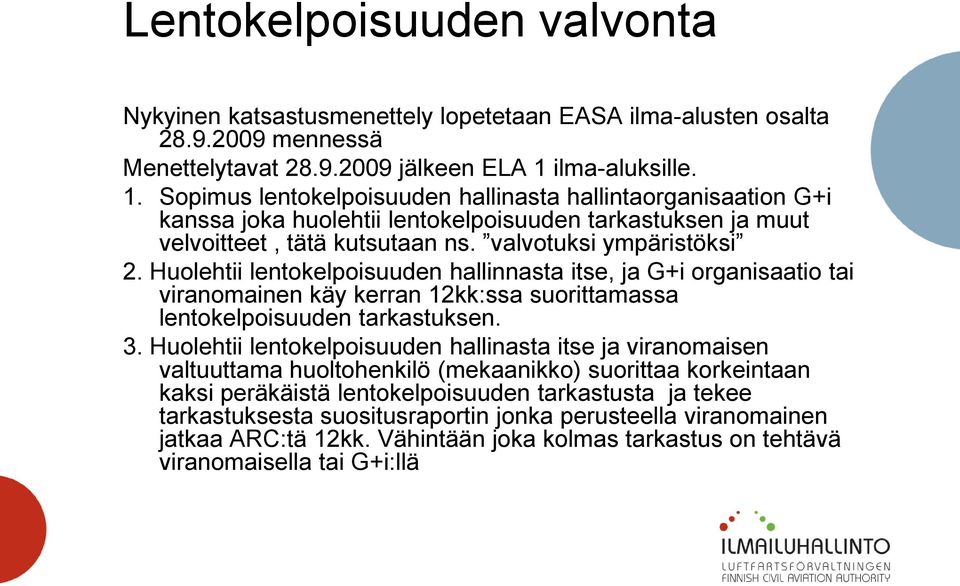 valvotuksi ympäristöksi 2. Huolehtii lentokelpoisuuden hallinnasta itse, ja G+i organisaatio tai viranomainen käy kerran 12kk:ssa suorittamassa lentokelpoisuuden tarkastuksen. 3.