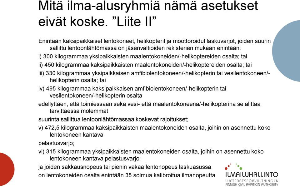 yksipaikkaisten maalentokoneiden/-helikoptereiden osalta; tai ii) 450 kilogrammaa kaksipaikkaisten maalentokoneiden/-helikoptereiden osalta; tai iii) 330 kilogrammaa yksipaikkaisen