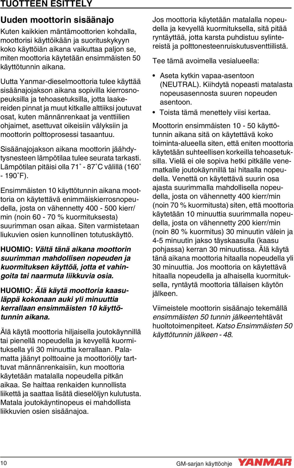 Uutta Yanmar-dieselmoottoria tulee käyttää sisäänajojakson aikana sopivilla kierrosnopeuksilla ja tehoasetuksilla, jotta laakereiden pinnat ja muut kitkalle alttiiksi joutuvat osat, kuten