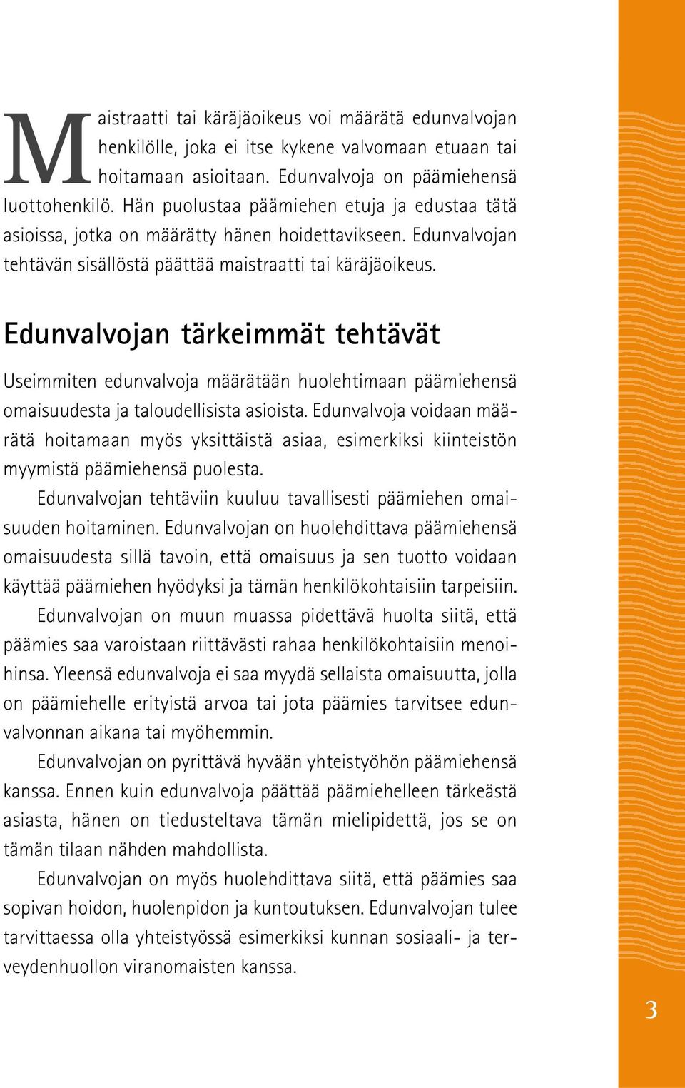 Edunvalvojan tärkeimmät tehtävät Useimmiten edunvalvoja määrätään huolehtimaan päämiehensä omaisuudesta ja taloudellisista asioista.