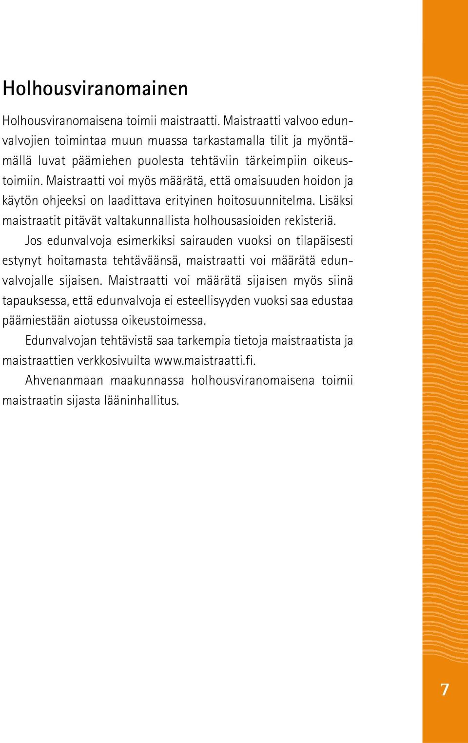 Maistraatti voi myös määrätä, että omaisuuden hoidon ja käytön ohjeeksi on laadittava erityinen hoitosuunnitelma. Lisäksi maistraatit pitävät valtakunnallista holhousasioiden rekisteriä.