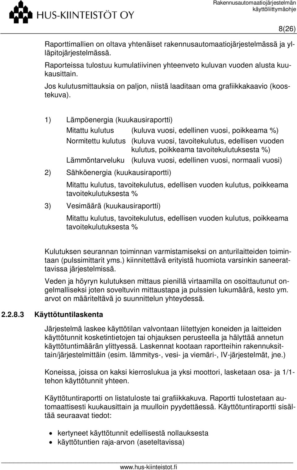 1) Lämpöenergia (kuukausiraportti) Mitattu kulutus (kuluva vuosi, edellinen vuosi, poikkeama %) Normitettu kulutus (kuluva vuosi, tavoitekulutus, edellisen vuoden kulutus, poikkeama