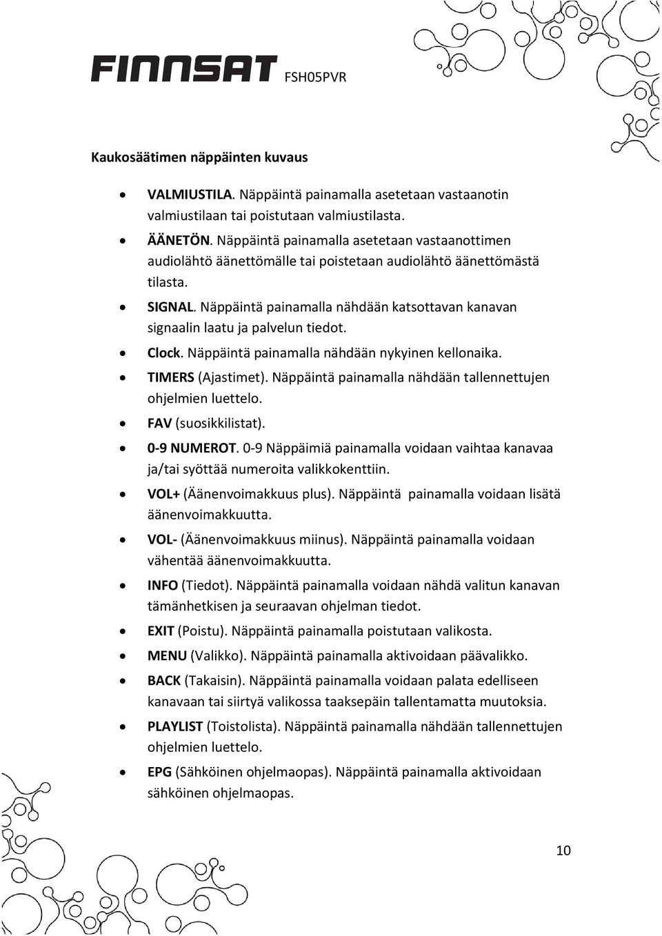 Näppäintä painamalla nähdään katsottavan kanavan signaalin laatu ja palvelun tiedot. Clock. Näppäintä painamalla nähdään nykyinen kellonaika. TIMERS (Ajastimet).