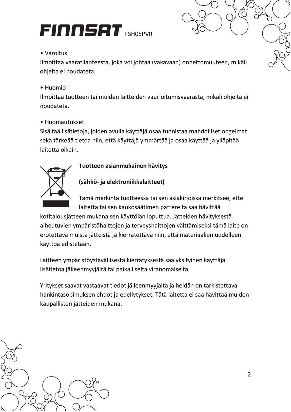 Huomautukset Sisältää lisätietoja, joiden avulla käyttäjä osaa tunnistaa mahdolliset ongelmat sekä tärkeää tietoa niin, että käyttäjä ymmärtää ja osaa käyttää ja ylläpitää laitetta oikein.