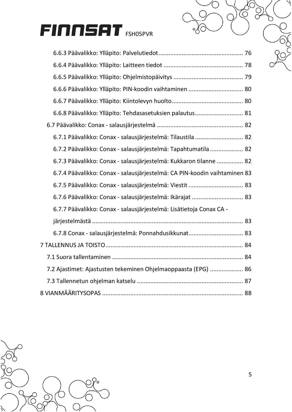 .. 82 6.7.2 Päävalikko: Conax salausjärjestelmä: Tapahtumatila... 82 6.7.3 Päävalikko: Conax salausjärjestelmä: Kukkaron tilanne... 82 6.7.4 Päävalikko: Conax salausjärjestelmä: CA PIN koodin vaihtaminen 83 6.