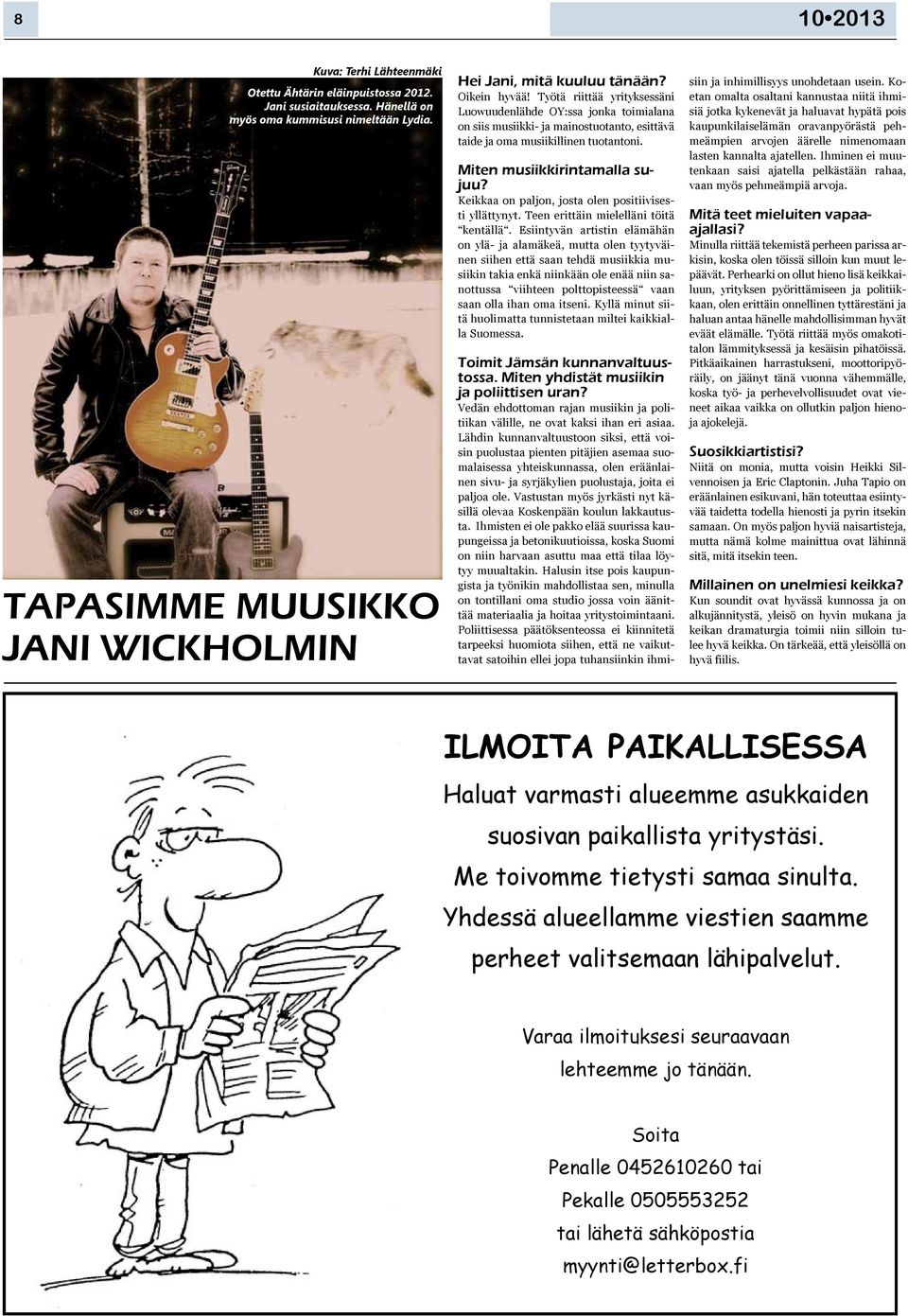 Työtä riittää yrityksessäni Luowuudenlähde OY:ssa jonka toimialana on siis musiikki ja mainostuotanto, esittävä taide ja oma musiikillinen tuotantoni. Miten musiikkirintamalla sujuu?