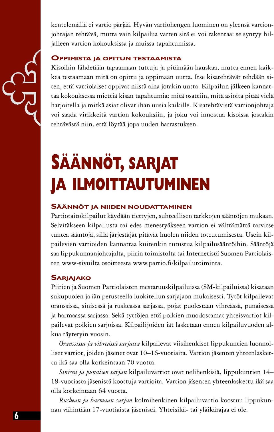 OPPIMISTA JA OPITUN TESTAAMISTA Kisoihin lähdetään tapaamaan tuttuja ja pitämään hauskaa, mutta ennen kaikkea testaamaan mitä on opittu ja oppimaan uutta.
