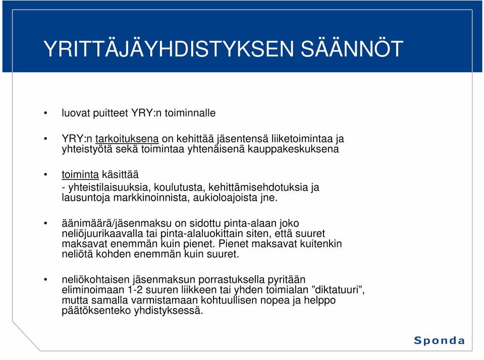 äänimäärä/jäsenmaksu on sidottu pinta-alaan joko neliöjuurikaavalla tai pinta-alaluokittain siten, että suuret maksavat enemmän kuin pienet.