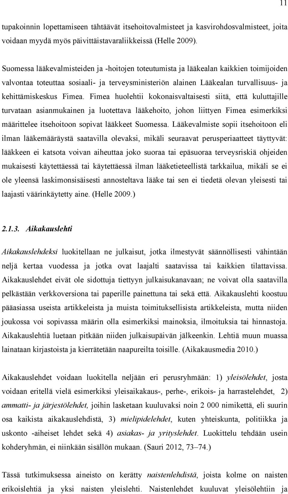 Fimea huolehtii kokonaisvaltaisesti siitä, että kuluttajille turvataan asianmukainen ja luotettava lääkehoito, johon liittyen Fimea esimerkiksi määrittelee itsehoitoon sopivat lääkkeet Suomessa.