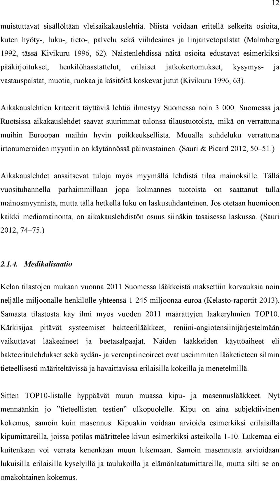 Naistenlehdissä näitä osioita edustavat esimerkiksi pääkirjoitukset, henkilöhaastattelut, erilaiset jatkokertomukset, kysymys- ja vastauspalstat, muotia, ruokaa ja käsitöitä koskevat jutut (Kivikuru