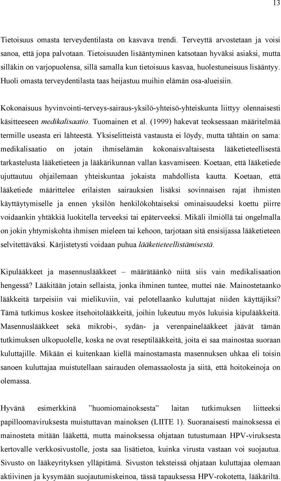 Huoli omasta terveydentilasta taas heijastuu muihin elämän osa-alueisiin. Kokonaisuus hyvinvointi-terveys-sairaus-yksilö-yhteisö-yhteiskunta liittyy olennaisesti käsitteeseen medikalisaatio.