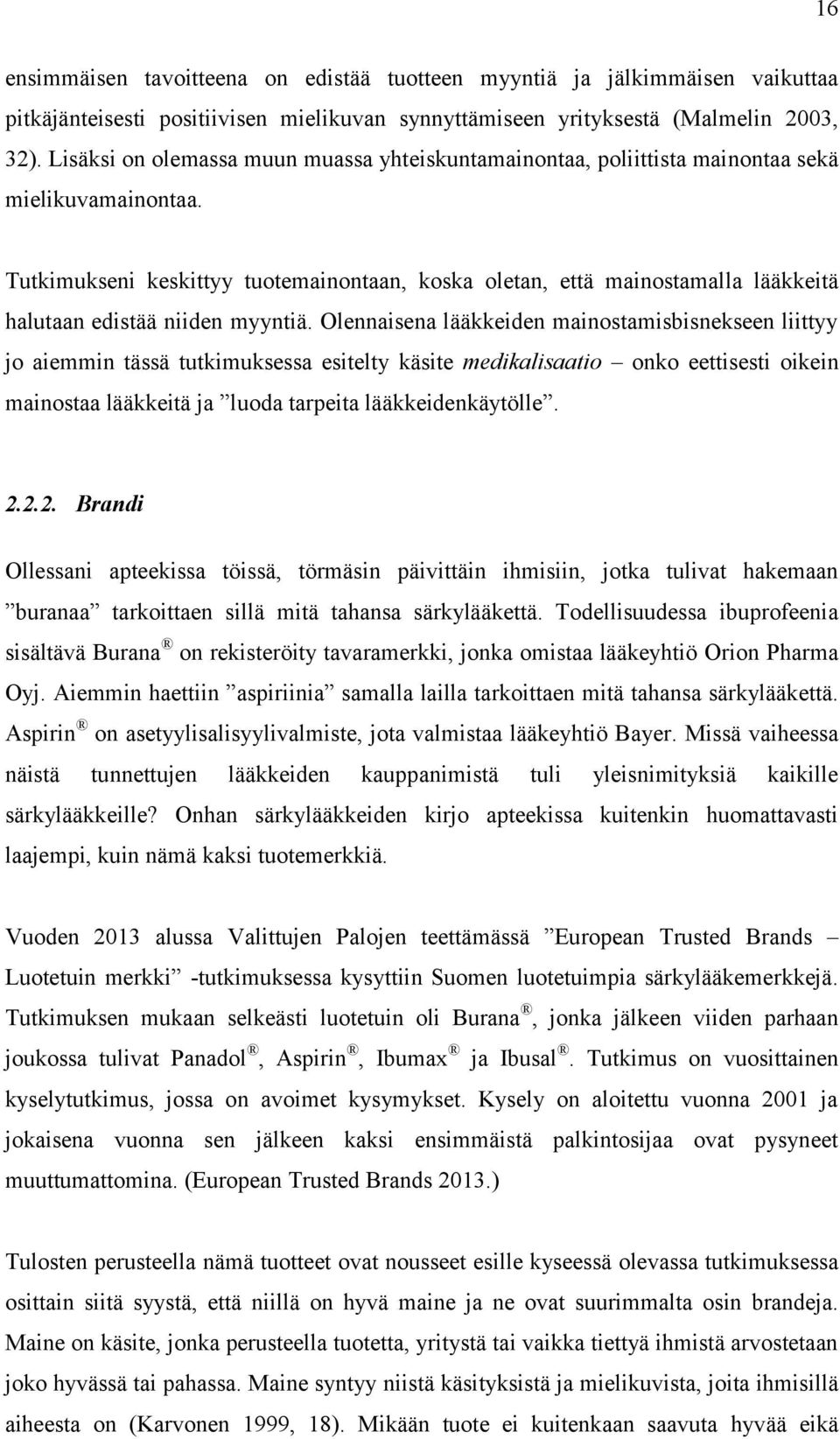 Tutkimukseni keskittyy tuotemainontaan, koska oletan, että mainostamalla lääkkeitä halutaan edistää niiden myyntiä.