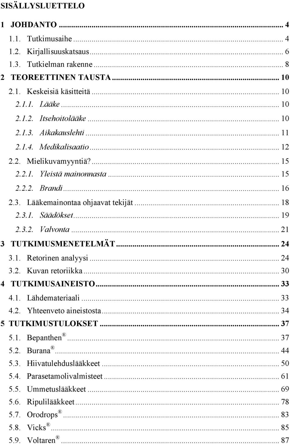 .. 19 2.3.2. Valvonta... 21 3 TUTKIMUSMENETELMÄT... 24 3.1. Retorinen analyysi... 24 3.2. Kuvan retoriikka... 30 4 TUTKIMUSAINEISTO... 33 4.1. Lähdemateriaali... 33 4.2. Yhteenveto aineistosta.