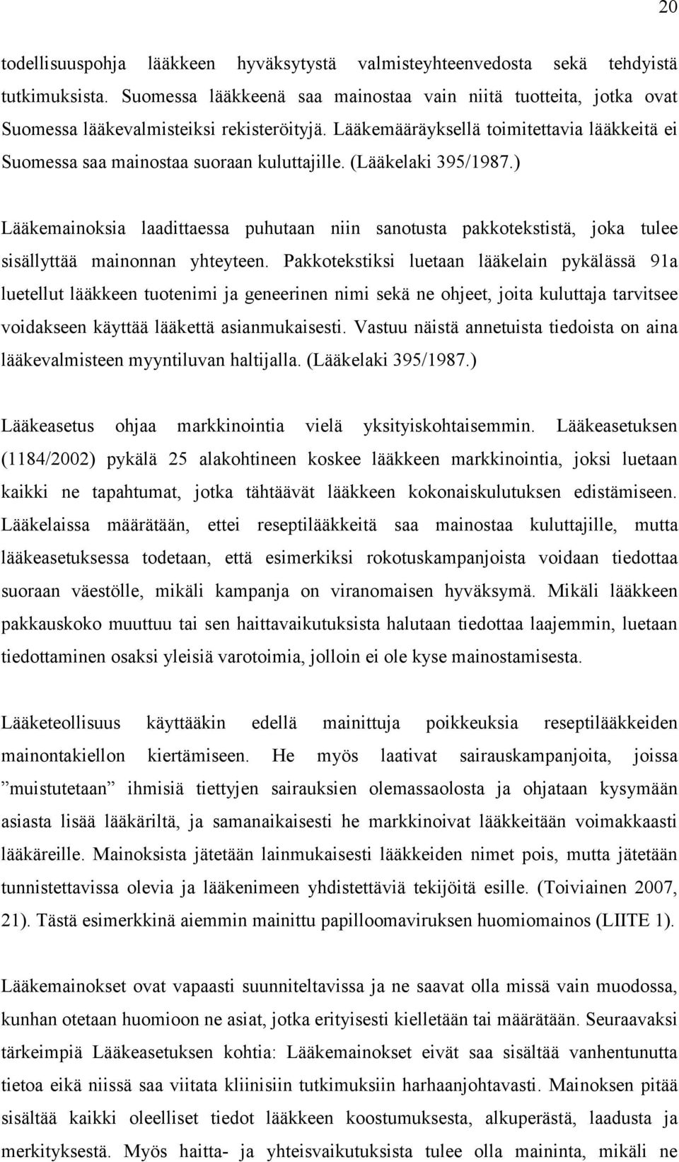 (Lääkelaki 395/1987.) Lääkemainoksia laadittaessa puhutaan niin sanotusta pakkotekstistä, joka tulee sisällyttää mainonnan yhteyteen.
