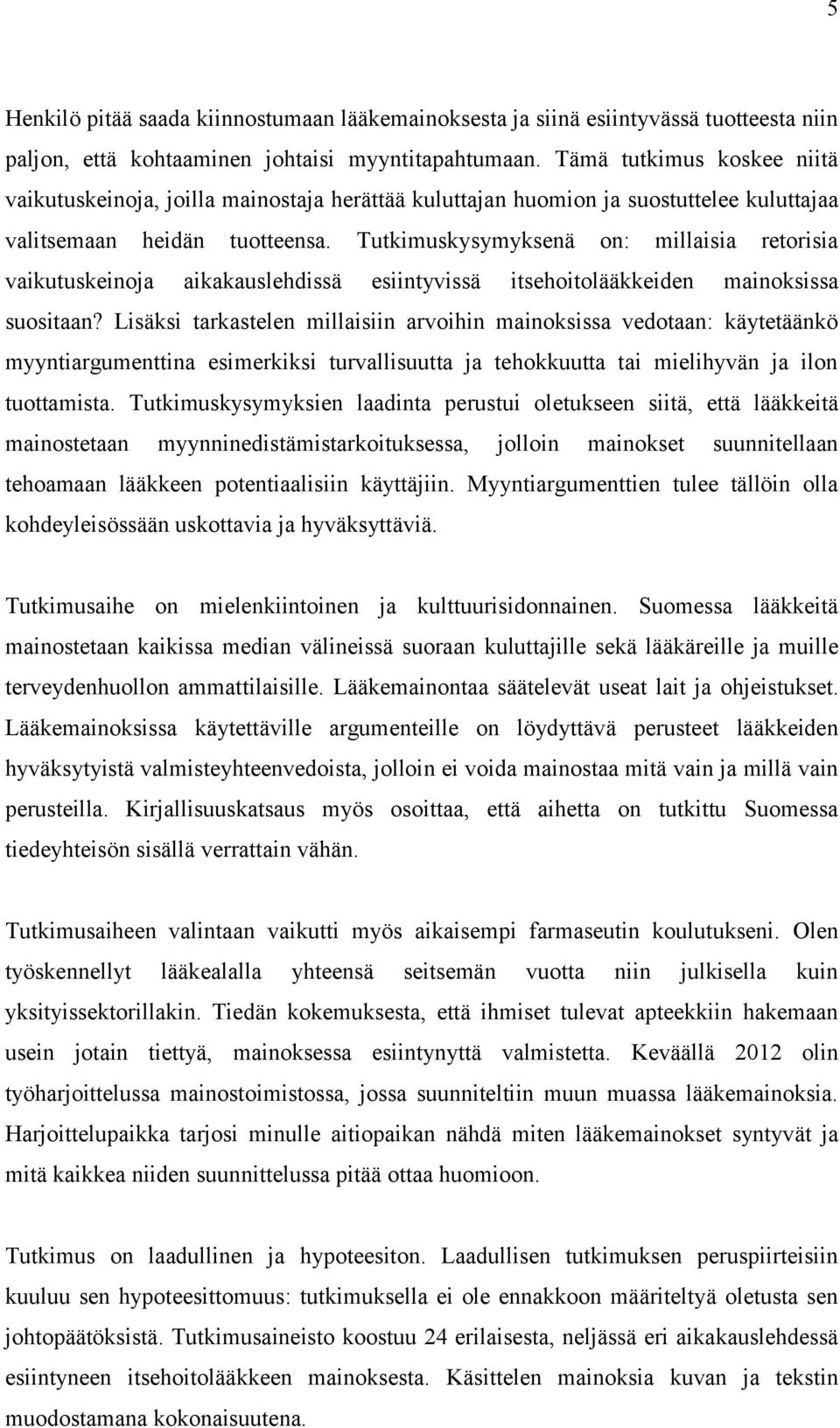 Tutkimuskysymyksenä on: millaisia retorisia vaikutuskeinoja aikakauslehdissä esiintyvissä itsehoitolääkkeiden mainoksissa suositaan?