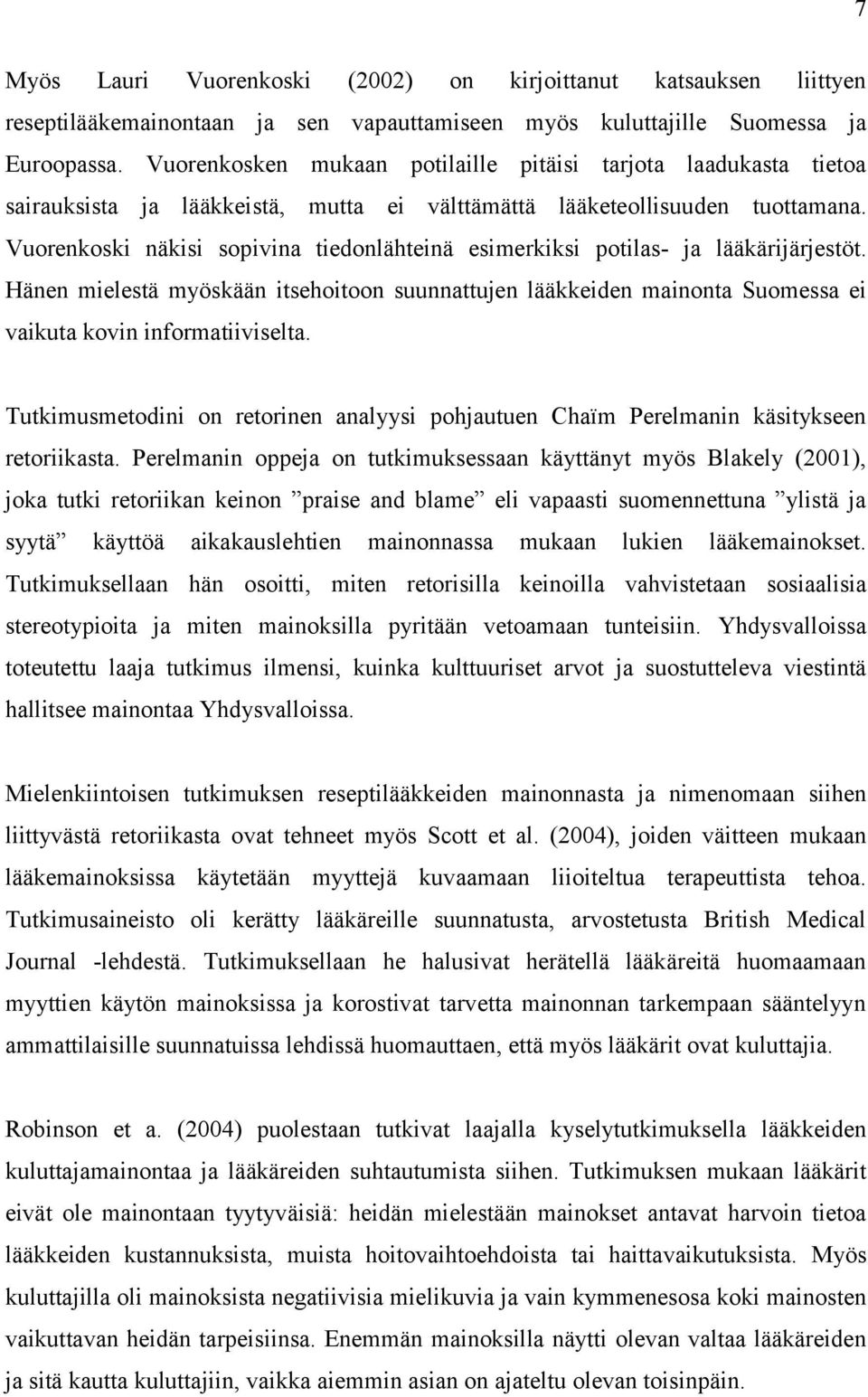 Vuorenkoski näkisi sopivina tiedonlähteinä esimerkiksi potilas- ja lääkärijärjestöt. Hänen mielestä myöskään itsehoitoon suunnattujen lääkkeiden mainonta Suomessa ei vaikuta kovin informatiiviselta.