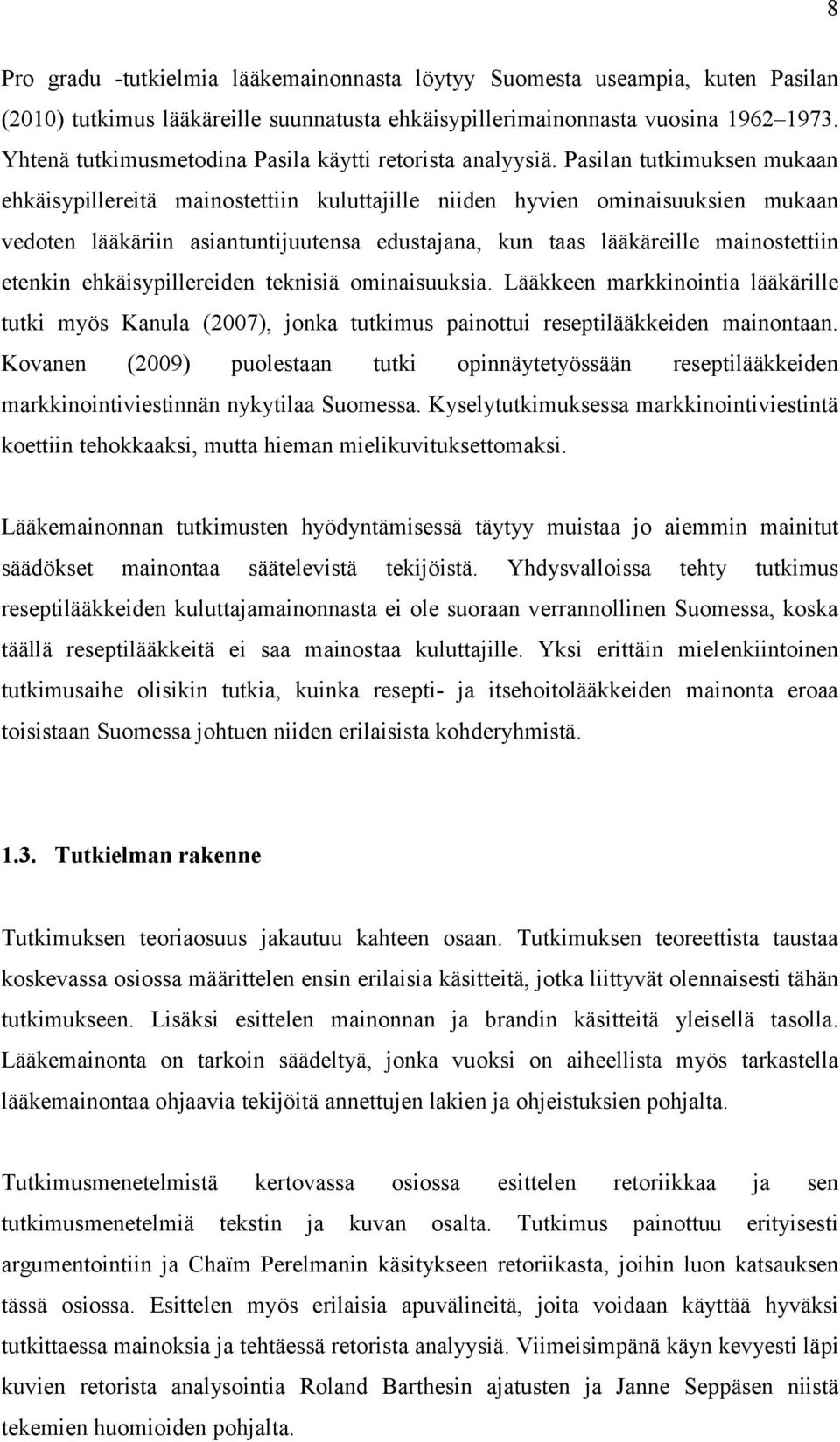 Pasilan tutkimuksen mukaan ehkäisypillereitä mainostettiin kuluttajille niiden hyvien ominaisuuksien mukaan vedoten lääkäriin asiantuntijuutensa edustajana, kun taas lääkäreille mainostettiin etenkin
