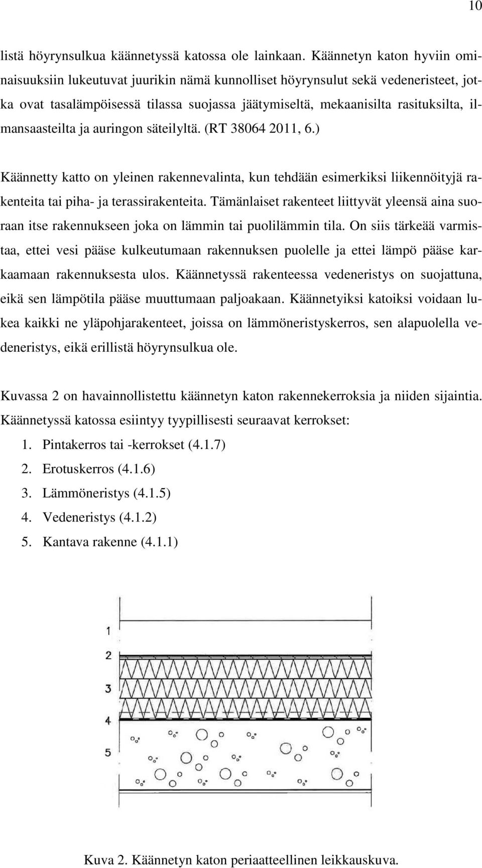 ilmansaasteilta ja auringon säteilyltä. (RT 38064 2011, 6.) Käännetty katto on yleinen rakennevalinta, kun tehdään esimerkiksi liikennöityjä rakenteita tai piha- ja terassirakenteita.