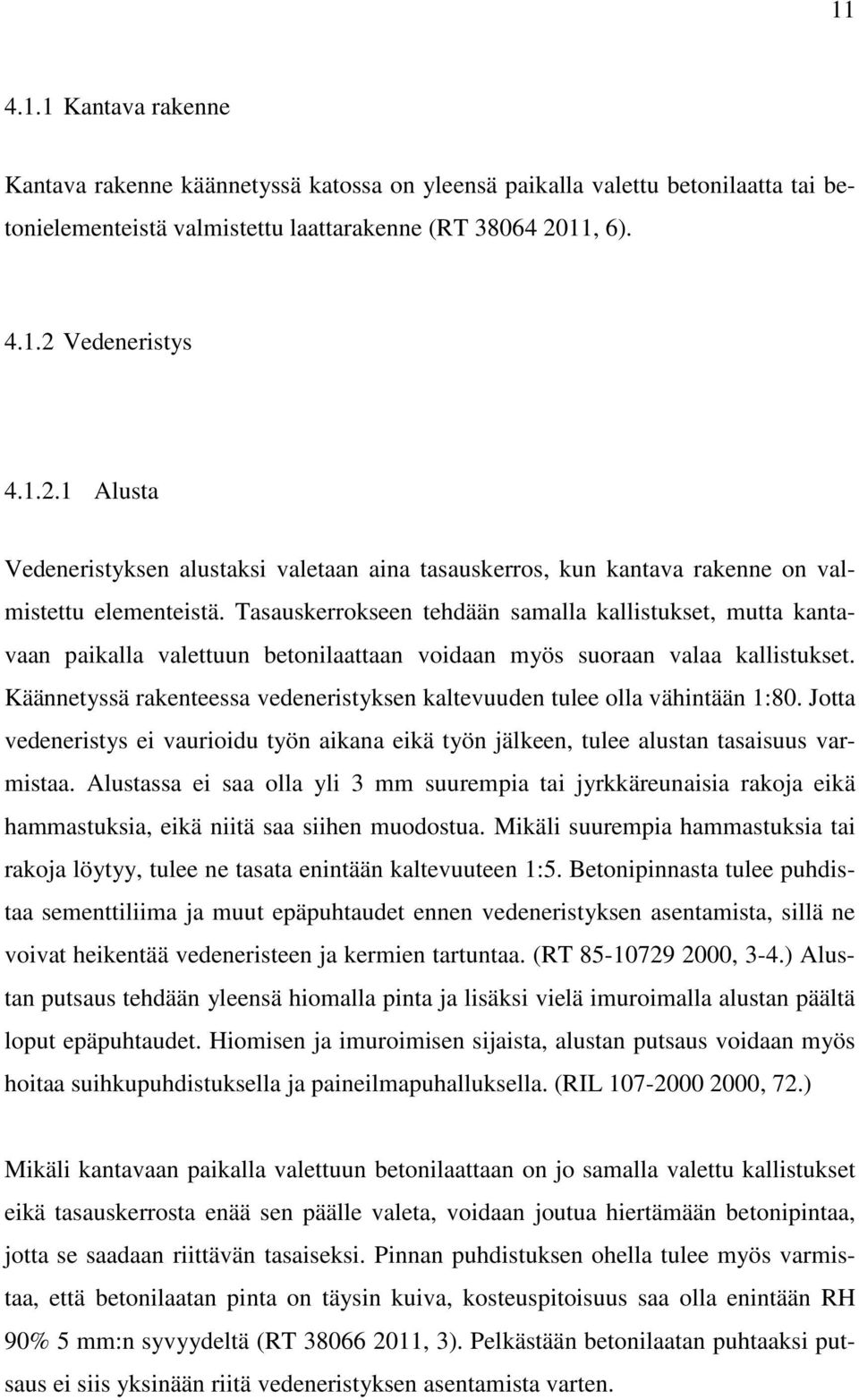 Tasauskerrokseen tehdään samalla kallistukset, mutta kantavaan paikalla valettuun betonilaattaan voidaan myös suoraan valaa kallistukset.
