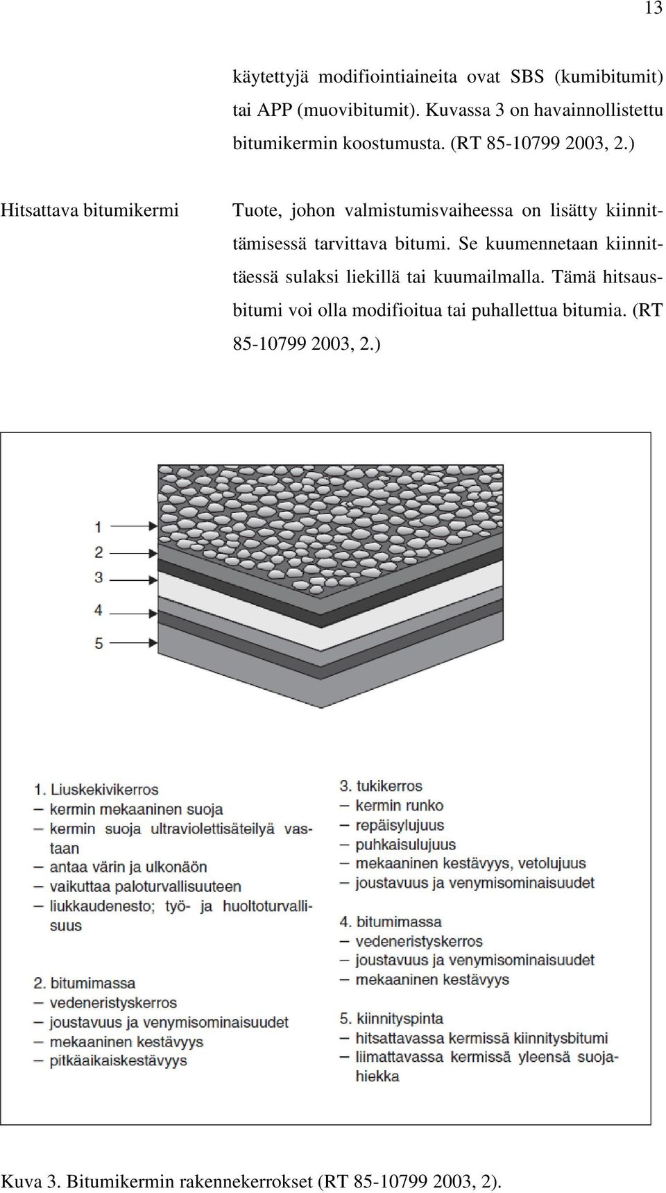 ) Hitsattava bitumikermi Tuote, johon valmistumisvaiheessa on lisätty kiinnittämisessä tarvittava bitumi.