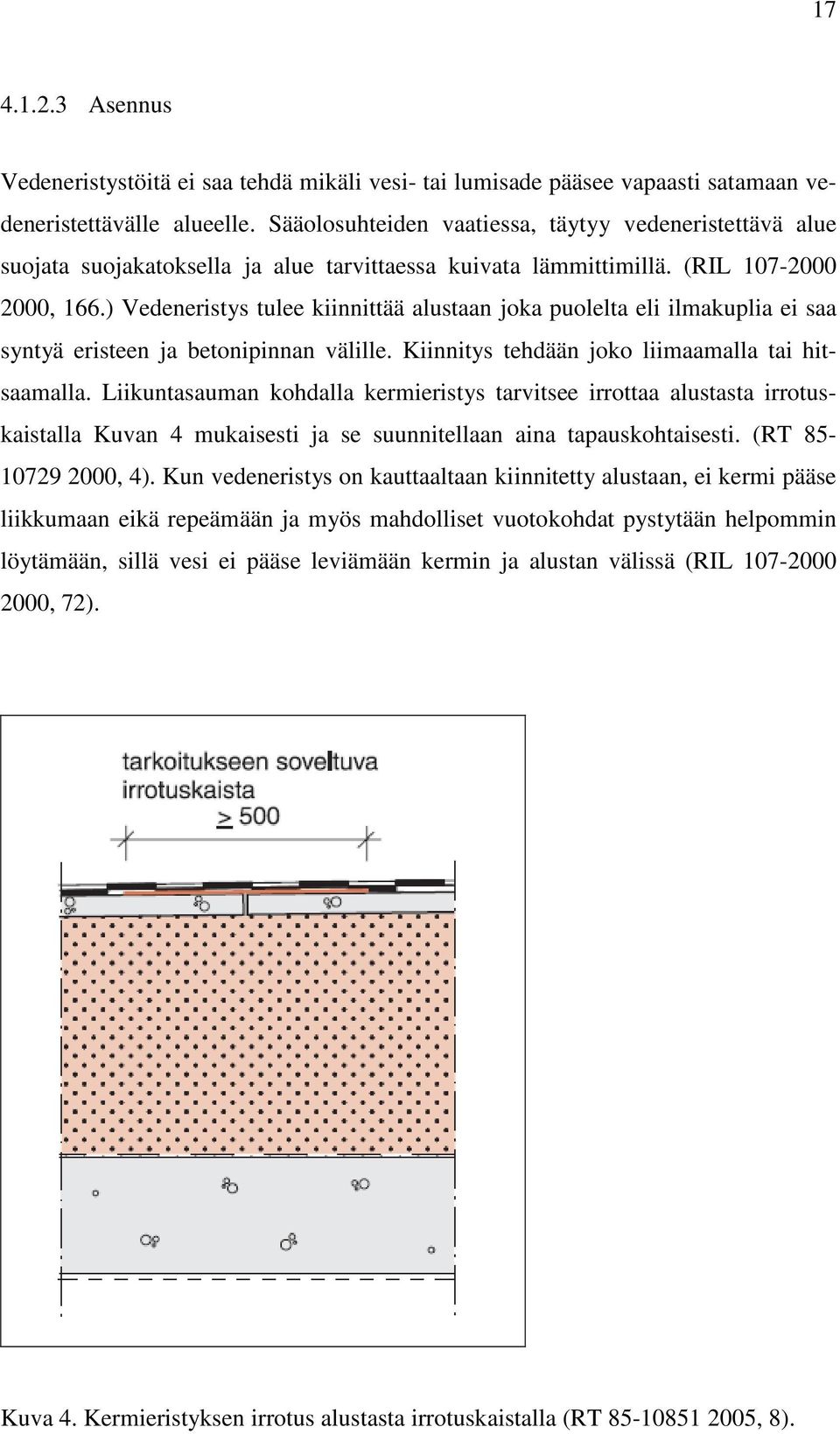 ) Vedeneristys tulee kiinnittää alustaan joka puolelta eli ilmakuplia ei saa syntyä eristeen ja betonipinnan välille. Kiinnitys tehdään joko liimaamalla tai hitsaamalla.
